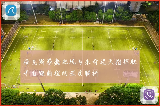 福克斯愚蠢犯规与米奇逆天指挥联手自毁前程的深度解析
