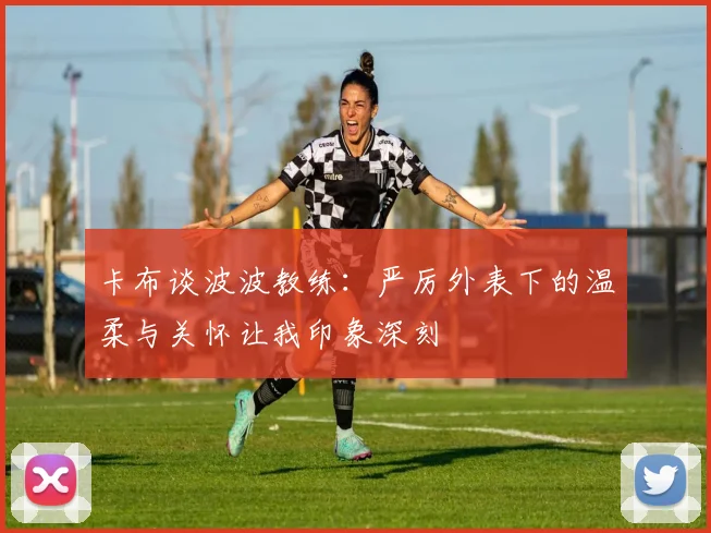卡布谈波波教练：严厉外表下的温柔与关怀让我印象深刻