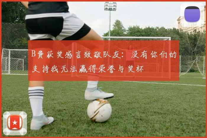 B费获奖感言致敬队友：没有你们的支持我无法赢得荣誉与奖杯
